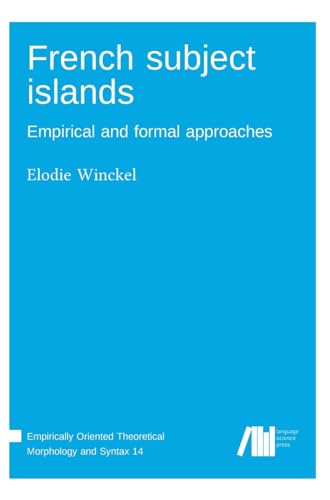 French subject islands: Empirical and formal approaches (Empirically Oriented Theoretical Morphology and Syntax) von Language Science Press