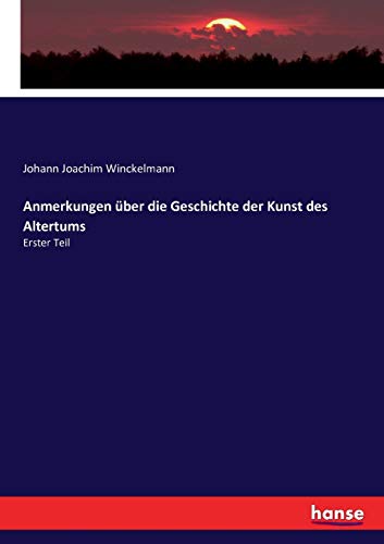 Anmerkungen über die Geschichte der Kunst des Altertums: Erster Teil