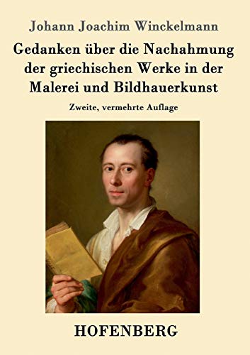 Gedanken über die Nachahmung der griechischen Werke in der Malerei und Bildhauerkunst: Zweite, vermehrte Auflage