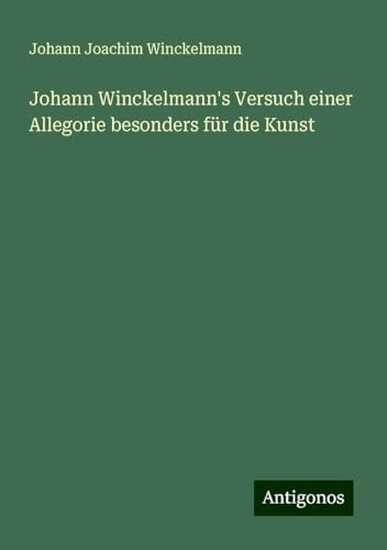Johann Winckelmann's Versuch einer Allegorie besonders für die Kunst von Antigonos Verlag