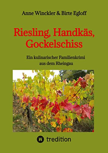 Riesling, Handkäs, Gockelschiss: Ein kulinarischer Familienkrimi aus dem Rheingau Riesling, Handkäs, Gockelschiss: Ein kulinarischer Familienkrimi aus dem Rheingau von tredition