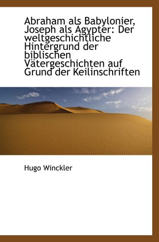 Abraham als Babylonier, Joseph als Ägypter: Der weltgeschichtliche Hintergrund der biblischen Väterg Abraham als Babylonier, Joseph als Ägypter: Der weltgeschichtliche Hintergrund der biblischen Väterg von BiblioBazaar