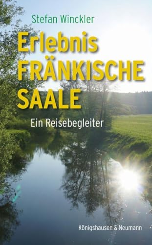 Erlebnis Fränkische Saale: Ein Reisebegleiter