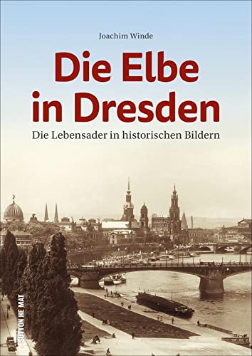 Die Elbe in Dresden. Die Lebensader in historischen Bildern bietet mit ca. 150 Bildern einen besonderen Ausflug zu Flussbadeanstalten, Schiffswerften, ... und Fahrgastschiffen (Sutton Archivbilder)