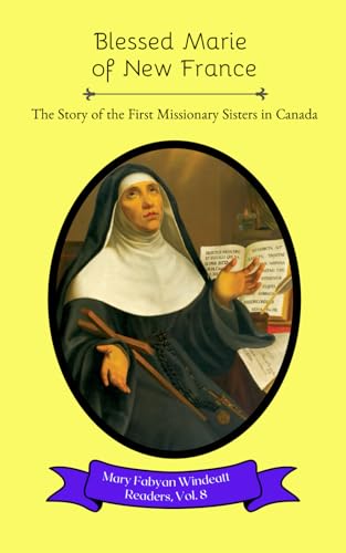 Blessed Marie of New France: The Story of the First Missionary Sisters in Canada (Mary Fabyan Windeatt Readers, Band 8) von Independently published