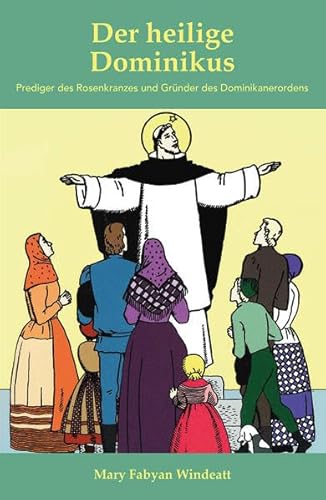 Der heilige Dominikus: Prediger des Rosenkranzes und Gründer des Dominikanerordens