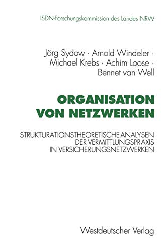Organisation von Netzwerken: Strukturationstheoretische Analysen der Vermittlungspraxis in Versicherungsnetzwerken (Schriftenreihe der ISDN-Forschungskommision des Landes Nordrhein-Westfallen)