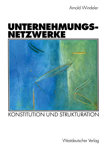 Unternehmungsnetzwerke . Konstitution und Strukturation (Organisation und Gesellschaft) von VS Verlag für Sozialwissenschaften