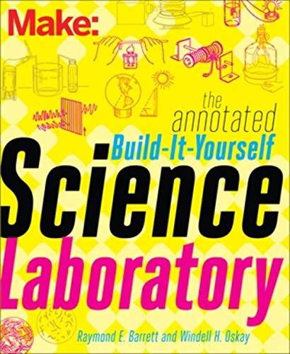 Make - The Annotated Build-It-Yourself Science Laboratory: Learn How to Build Over 200 Pieces of Science Equipment (Make: Technology on Your Time) von Make Community, LLC