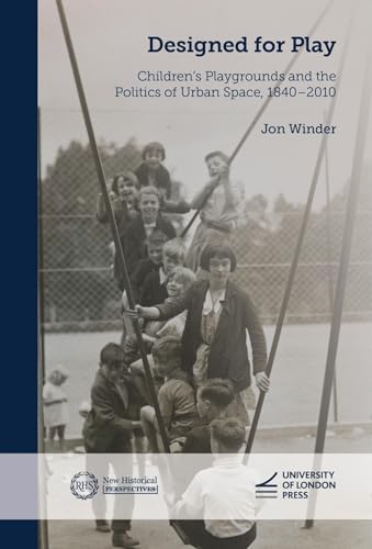 Designed for Play: Children's Playgrounds and the Politics of Urban Space, 1840–2010 (New Historical Perspectives) von University of London Press