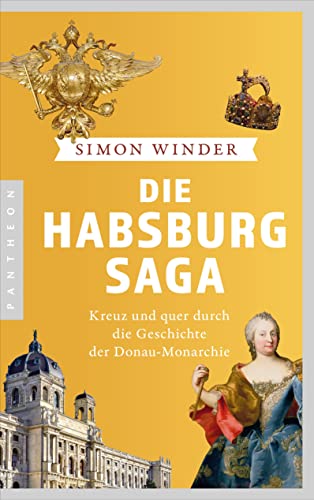 Die Habsburg-Saga: Kreuz und quer durch die Geschichte der Donaumonarchie