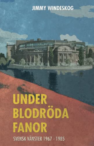 Under blodröda fanor: Svensk vänster 1967-1985 von Logik Förlag