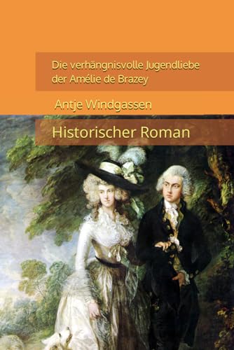 Die verhängnisvolle Jugendliebe der Amélie de Brazey: Historischer Roman