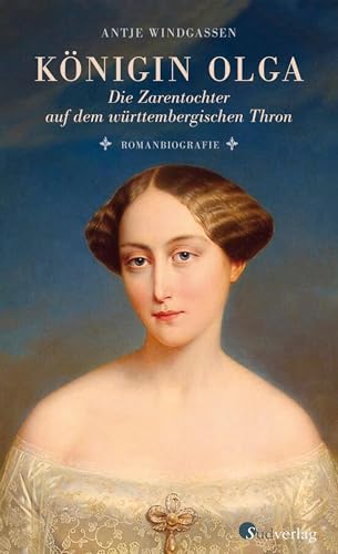 Königin Olga. Die Zarentochter auf dem württembergischen Thron: Romanbiografie. 200 Jahre Königin Olga von Suedverlag GmbH