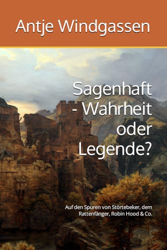 Sagenhaft - Wahrheit oder Legende?: Auf den Spuren von Störtebeker, dem Rattenfänger, Robin Hood & Co. von Independently published