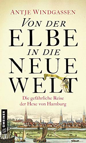 Von der Elbe in die Neue Welt: Historischer Roman (Historische Romane im GMEINER-Verlag) (Die Hexe von Hamburg)