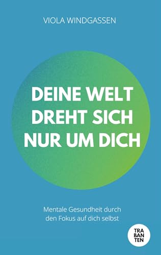 Deine Welt dreht sich nur um dich: Mentale Gesundheit durch den Fokus auf dich selbst Deine Welt dreht sich nur um dich: Mentale Gesundheit durch den Fokus auf dich selbst