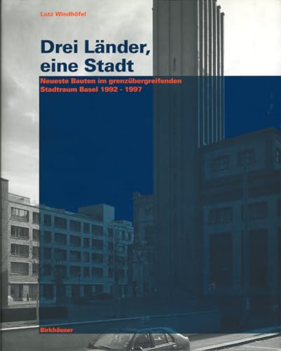 Drei Länder, eine Stadt: Neueste Bauten im grenzübergreifenden Stadtraum Basel 1992 - 1997