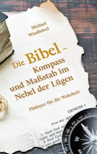 Die Bibel - Kompass und Maßstab im Nebel der Lügen: Plädoyer für die Wahrheit von Lichtzeichen Verlag