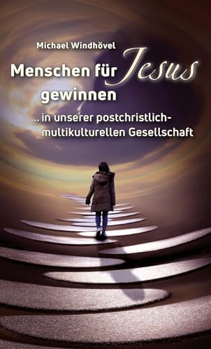 Menschen für Jesus gewinnen: ...in unserer postchristlich-multikulturellen Gesellschaft