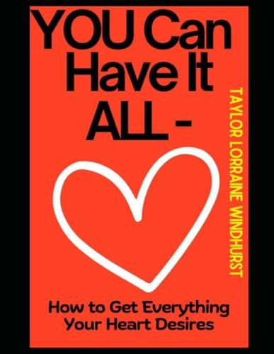 You Can Have It All - How to Get Everything Your Heart Desires von Independently published