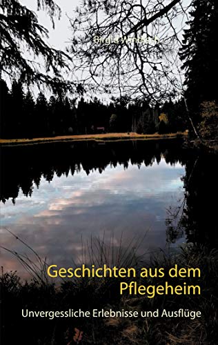 Geschichten aus dem Pflegeheim: Unvergessliche Erlebnisse und Ausflüge von Books on Demand