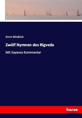 Zwölf Hymnen des Rigveda: Mit Sayanas Kommentar