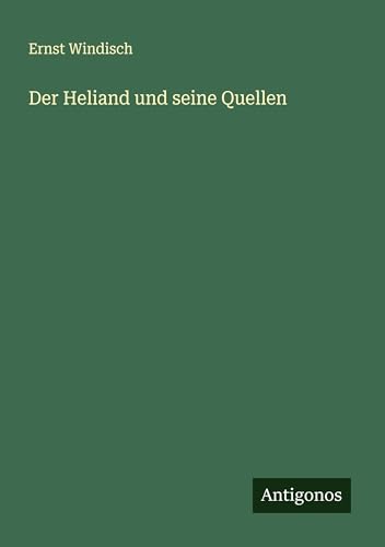 Der Heliand und seine Quellen von Antigonos Verlag