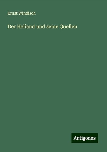 Der Heliand und seine Quellen von Antigonos Verlag