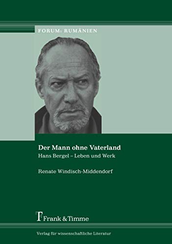 Der Mann ohne Vaterland: Hans Bergel - Leben und Werk (Forum: Rumänien) von Frank & Timme