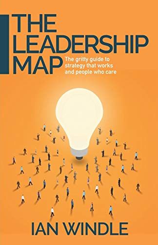 The Leadership Map: The Gritty Guide to Strategy That Works and People Who Care