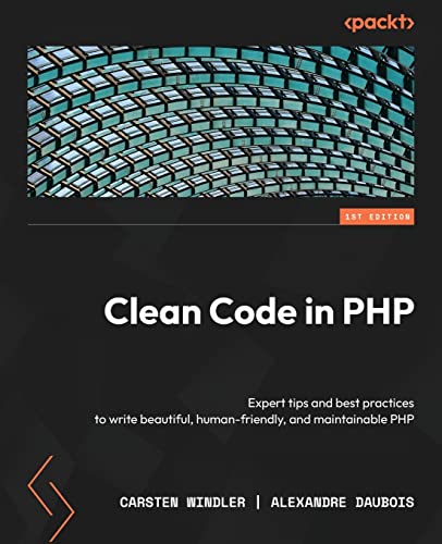 Clean Code in PHP: Expert tips and best practices to write beautiful, human-friendly, and maintainable PHP von Packt Publishing