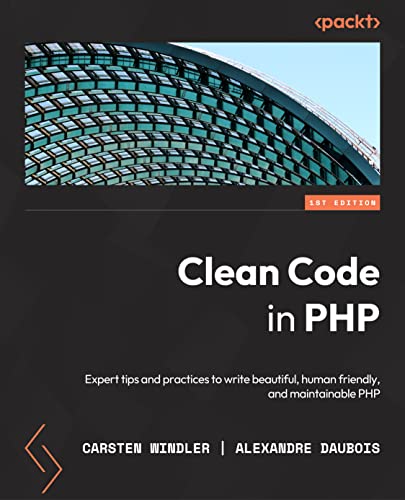 Clean Code in PHP: Expert tips and best practices to write beautiful, human-friendly, and maintainable PHP Clean Code in PHP: Expert tips and best practices to write beautiful, human-friendly, and maintainable PHP