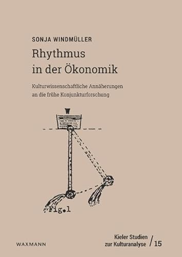 Rhythmus in der Ökonomik: Kulturwissenschaftliche Annäherungen an die frühe Konjunkturforschung (Kieler Studien zur Kulturanalyse) von Waxmann