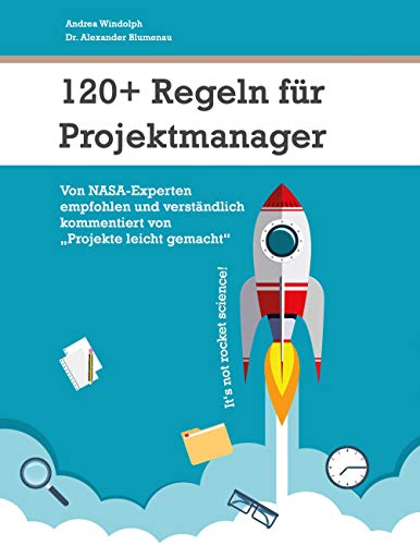120+ Regeln für Projektmanager: Von NASA-Experten empfohlen und verständlich kommentiert von "Projekte leicht gemacht"