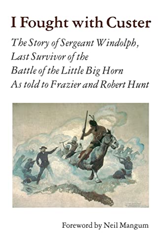 I Fought With Custer: The Story of Sergeant Windolph, Last Survivor of the Battle of the Little Big Horn