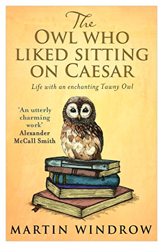 The Owl Who Liked Sitting on Caesar: Life with an enchanting Tawny Owl