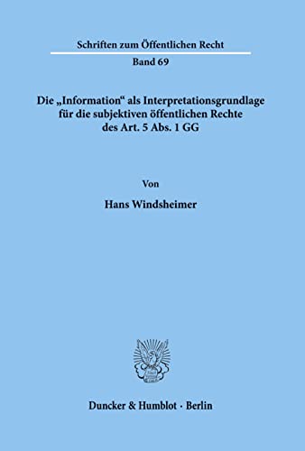 Die "Information" als Interpretationsgrundlage für die subjektiven öffentlichen Rechte des Art. 5 Abs. 1 GG. (Schriften zum Öffentlichen Recht) von Duncker & Humblot