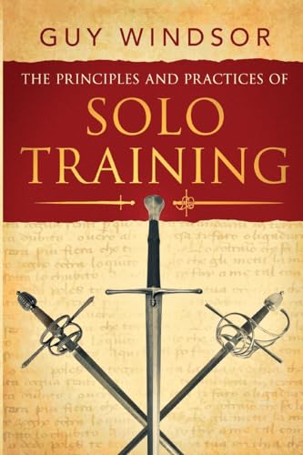 The Principles and Practices of Solo Training: A Guide for Historical Martial Artists, Sword People, and Everyone Else von Spada Press