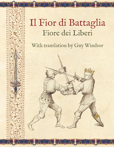 Il Fior di Battaglia by Fiore dei Liberi ~ Facsimile: With translation by Guy Windsor von Spada Press