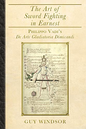 The Art of Sword Fighting in Earnest: Philippo Vadi's De Arte Gladiatoria Dimicandi von Spada Press