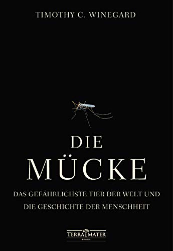 Die Mücke: Das gefährlichste Tier der Welt und die Geschichte der Menschheit Die Mücke: Das gefährlichste Tier der Welt und die Geschichte der Menschheit