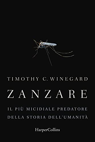Zanzare. Il più micidiale predatore della storia dell'umanità von HarperCollins Italia