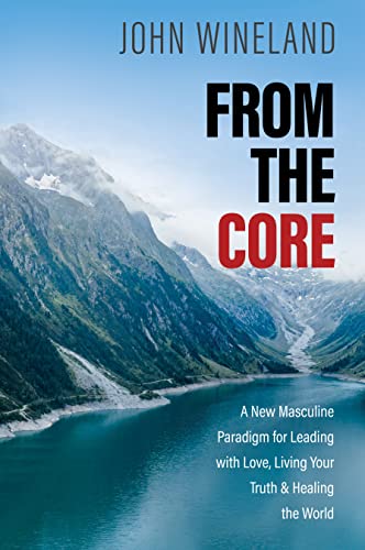 From the Core: A New Masculine Paradigm for Leading with Love, Living Your Truth, and Healing the World From the Core: A New Masculine Paradigm for Leading with Love, Living Your Truth, and Healing the World von Sounds True