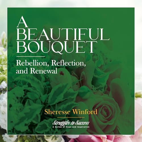 A Beautiful Bouquet: Rebellion, Reflection, and Renewal (Struggles to Success) von Fig Factor Media Publishing