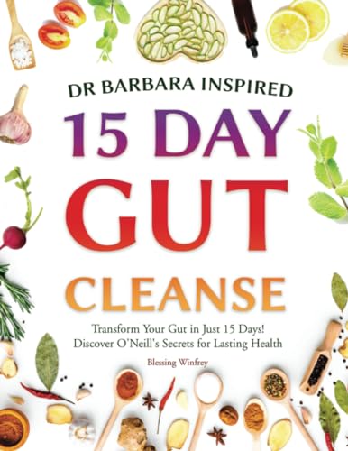 Dr Barbara Inspired 15 Day Gut Cleanse: Transform Your Gut in Just 15 Days! Discover O'Neill's Secrets for Lasting Health (Gut Cleanse With Barbara O'Neill Teachings, Band 1)