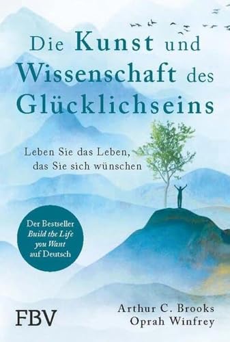 Die Kunst und Wissenschaft des Glücklichseins: Leben Sie das Leben, das Sie sich wünschen