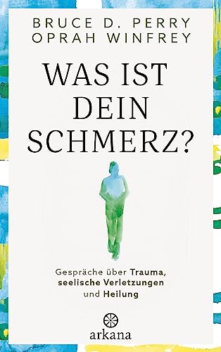 Was ist dein Schmerz?: Gespräche über Trauma, seelische Verletzungen und Heilung von Arkana