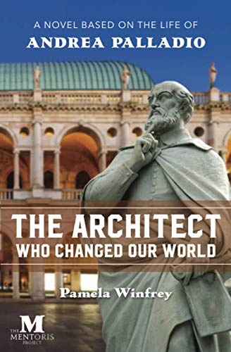 The Architect Who Changed Our World: A Novel Based on the Life of Andrea Palladio