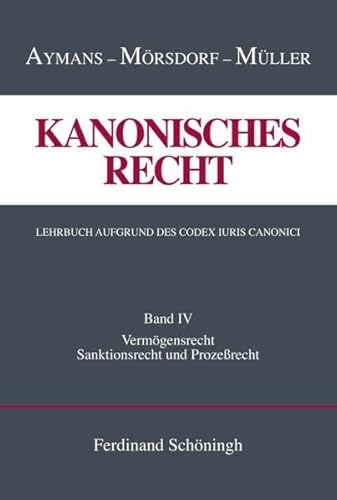 Kanonisches Recht. Lehrbuch aufgrund des Codex Iuris Canonici. Band 4: Band IV: Vermögensrecht, Sanktionsrecht und Prozeßrecht (Kanonisches Recht - ... Lehrbuch aufgrund des Codex Iuris Canonici)
